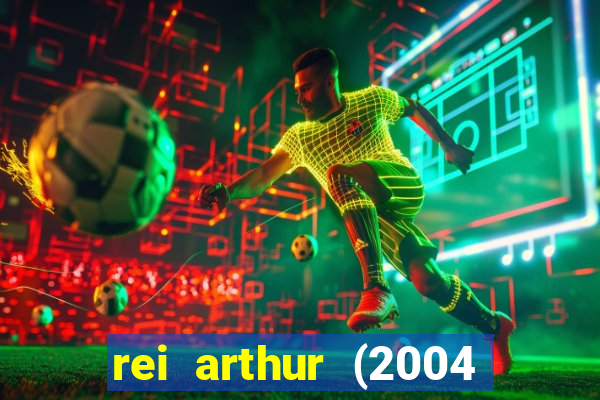 rei arthur (2004 assistir online)